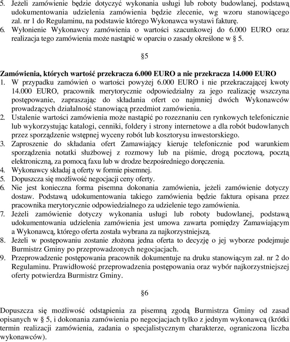 000 EURO oraz realizacja tego zamówienia może nastąpić w oparciu o zasady określone w 5. 5 Zamówienia, których wartość przekracza 6.000 EURO a nie przekracza 14.000 EURO 1.