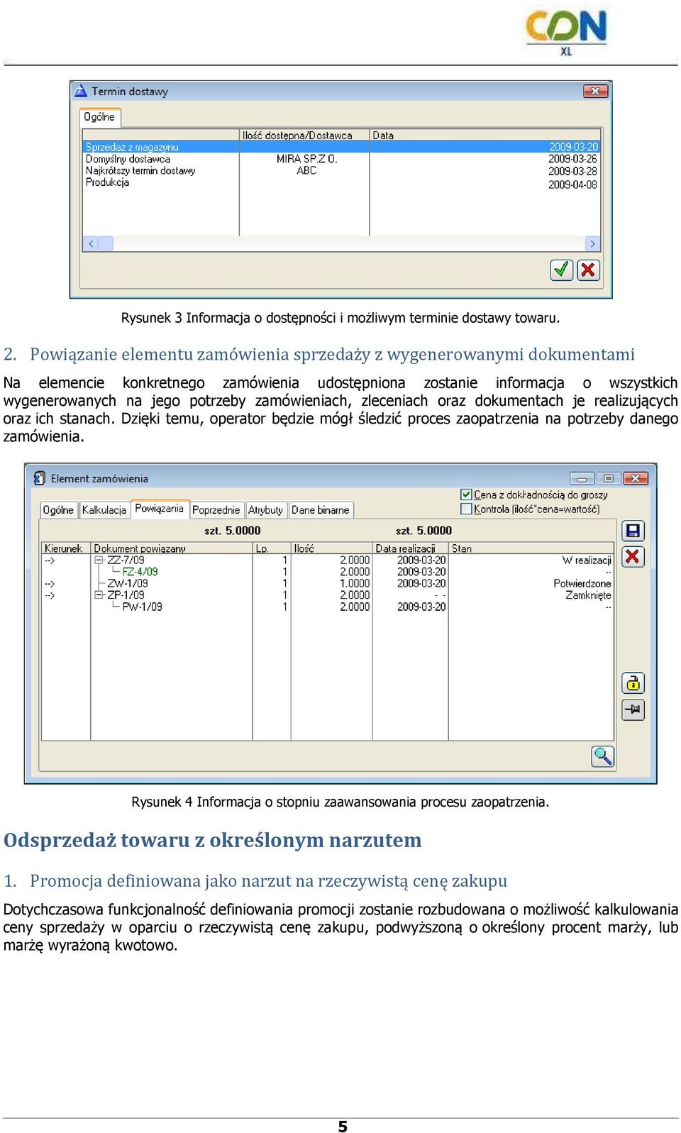 zleceniach oraz dokumentach je realizujących oraz ich stanach. Dzięki temu, operator będzie mógł śledzić proces zaopatrzenia na potrzeby danego zamówienia.