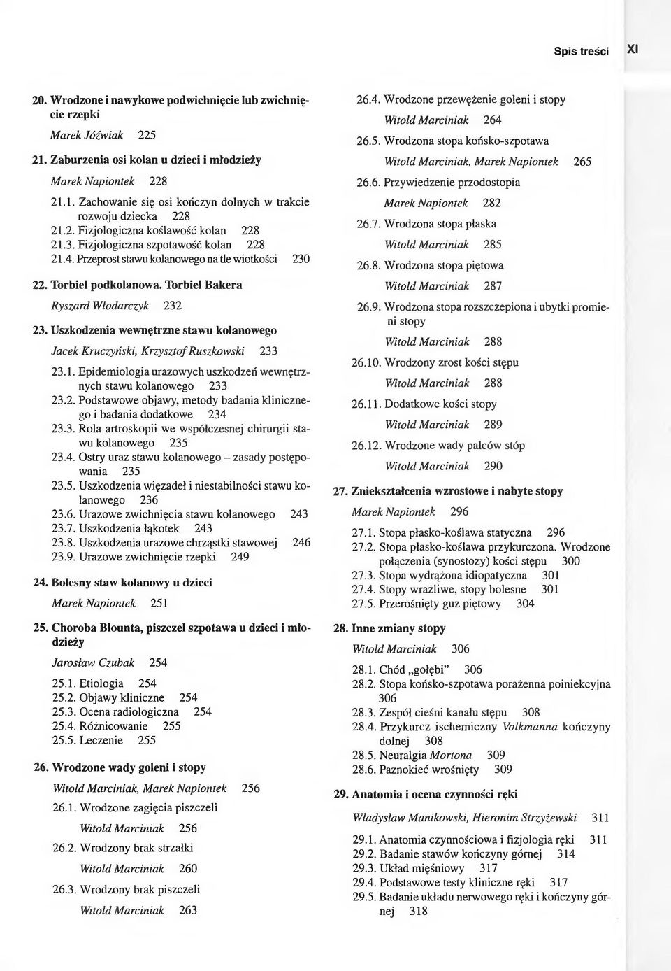 Uszkodzenia wewnętrzne stawu kolanowego Jacek Kruczyński, Krzysztof Ruszkowski 233 23.1. Epidemiologia urazowych uszkodzeń wewnętrznych stawu kolanowego 233 23.2. Podstawowe objawy, metody badania klinicznego i badania dodatkowe 234 23.