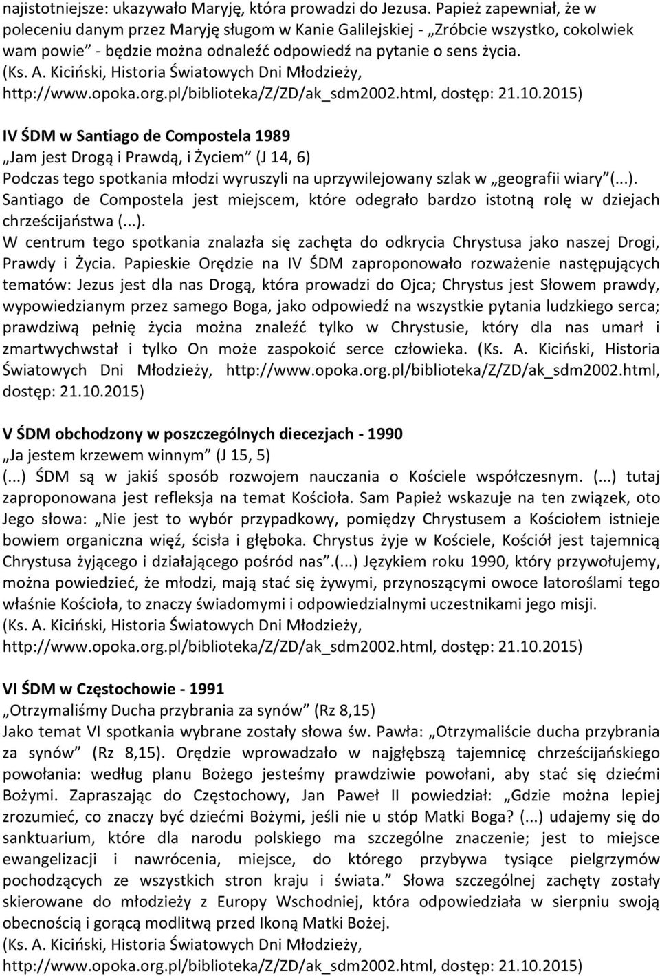 IV ŚDM w Santiago de Compostela 1989 Jam jest Drogą i Prawdą, i Życiem (J 14, 6) Podczas tego spotkania młodzi wyruszyli na uprzywilejowany szlak w geografii wiary (...). Santiago de Compostela jest miejscem, które odegrało bardzo istotną rolę w dziejach chrześcijaństwa (.