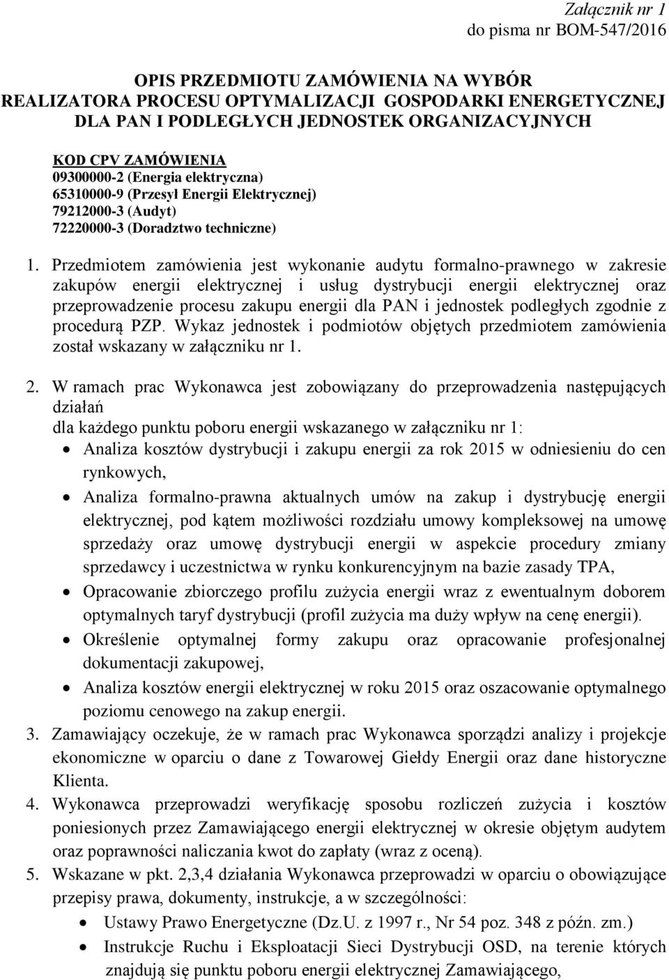 Przedmiotem zamówienia jest wykonanie audytu formalno-prawnego w zakresie zakupów energii elektrycznej i usług dystrybucji energii elektrycznej oraz przeprowadzenie procesu zakupu energii dla PAN i