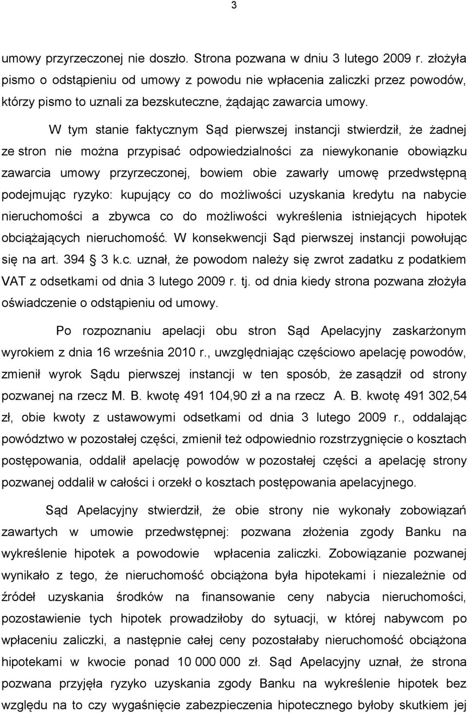 W tym stanie faktycznym Sąd pierwszej instancji stwierdził, że żadnej ze stron nie można przypisać odpowiedzialności za niewykonanie obowiązku zawarcia umowy przyrzeczonej, bowiem obie zawarły umowę