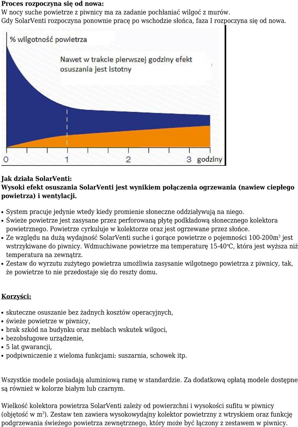 System pracuje jedynie wtedy kiedy promienie słoneczne oddziaływują na niego. Świeże powietrze jest zasysane przez perforowaną płytę podkładową słonecznego kolektora powietrznego.