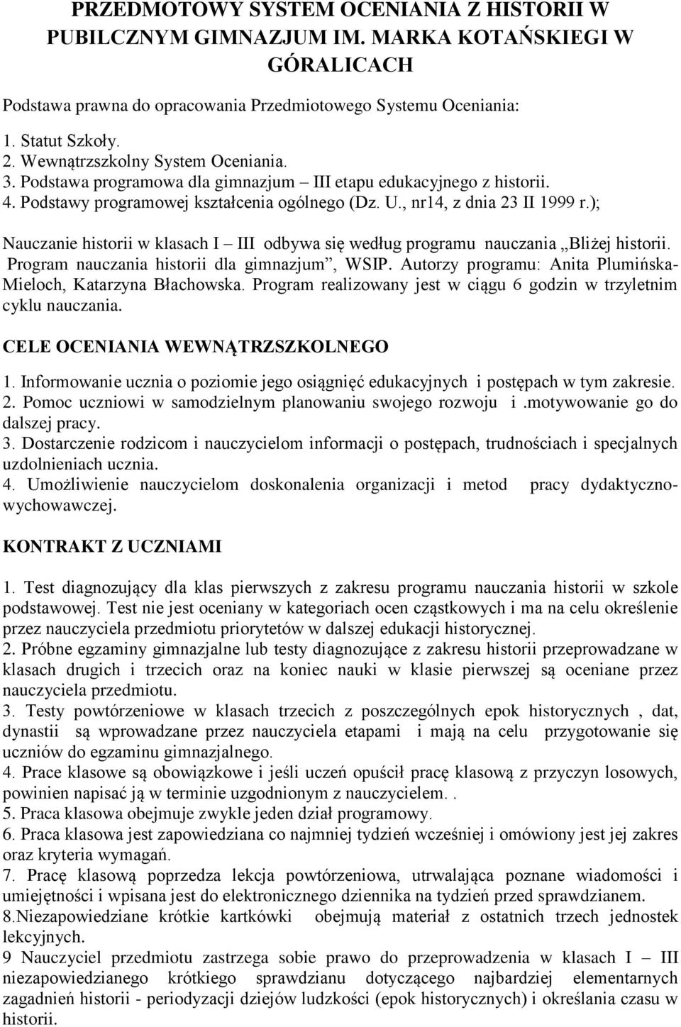 ); Nauczanie historii w klasach I III odbywa się według programu nauczania Bliżej historii. Program nauczania historii dla gimnazjum, WSIP.