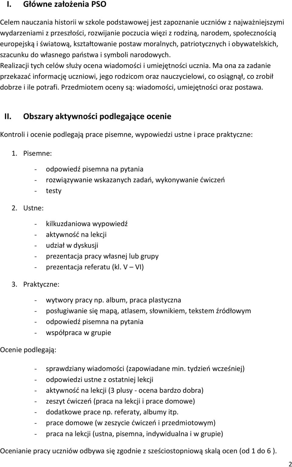 Realizacji tych celów służy ocena wiadomości i umiejętności ucznia. Ma ona za zadanie przekazać informację uczniowi, jego rodzicom oraz nauczycielowi, co osiągnął, co zrobił dobrze i ile potrafi.