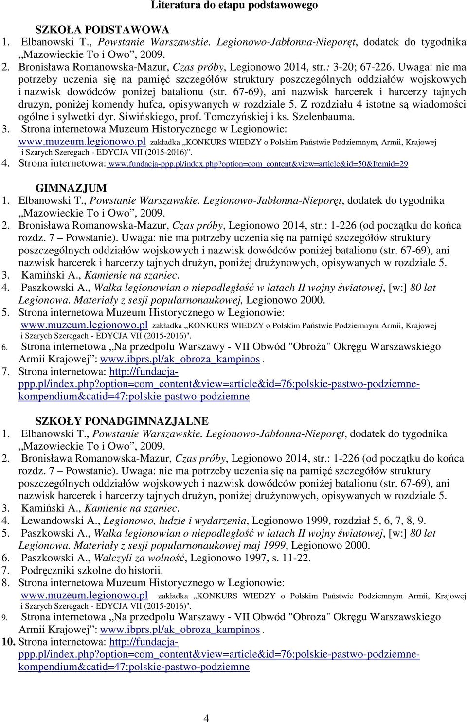 67-69), ani nazwisk harcerek i harcerzy tajnych druŝyn, poniŝej komendy hufca, opisywanych w rozdziale 5. Z rozdziału 4 istotne są wiadomości ogólne i sylwetki dyr. Siwińskiego, prof.