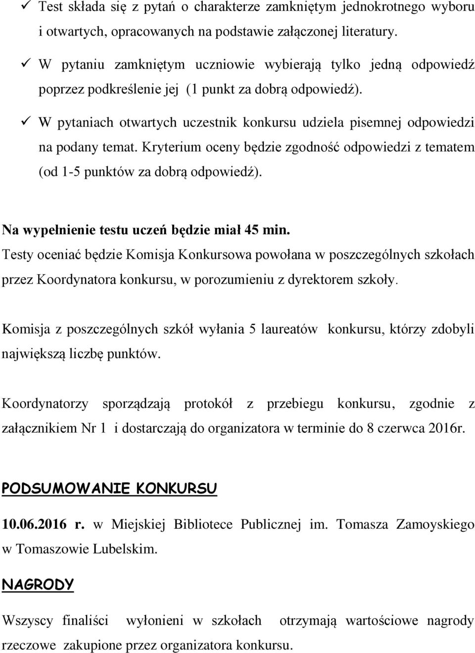 W pytaniach otwartych uczestnik konkursu udziela pisemnej odpowiedzi na podany temat. Kryterium oceny będzie zgodność odpowiedzi z tematem (od 1-5 punktów za dobrą odpowiedź).