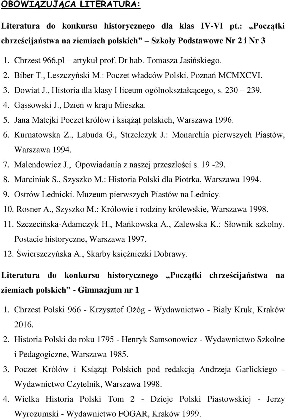 , Dzień w kraju Mieszka. 5. Jana Matejki Poczet królów i książąt polskich, Warszawa 1996. 6. Kurnatowska Z., Labuda G., Strzelczyk J.: Monarchia pierwszych Piastów, Warszawa 1994. 7. Malendowicz J.