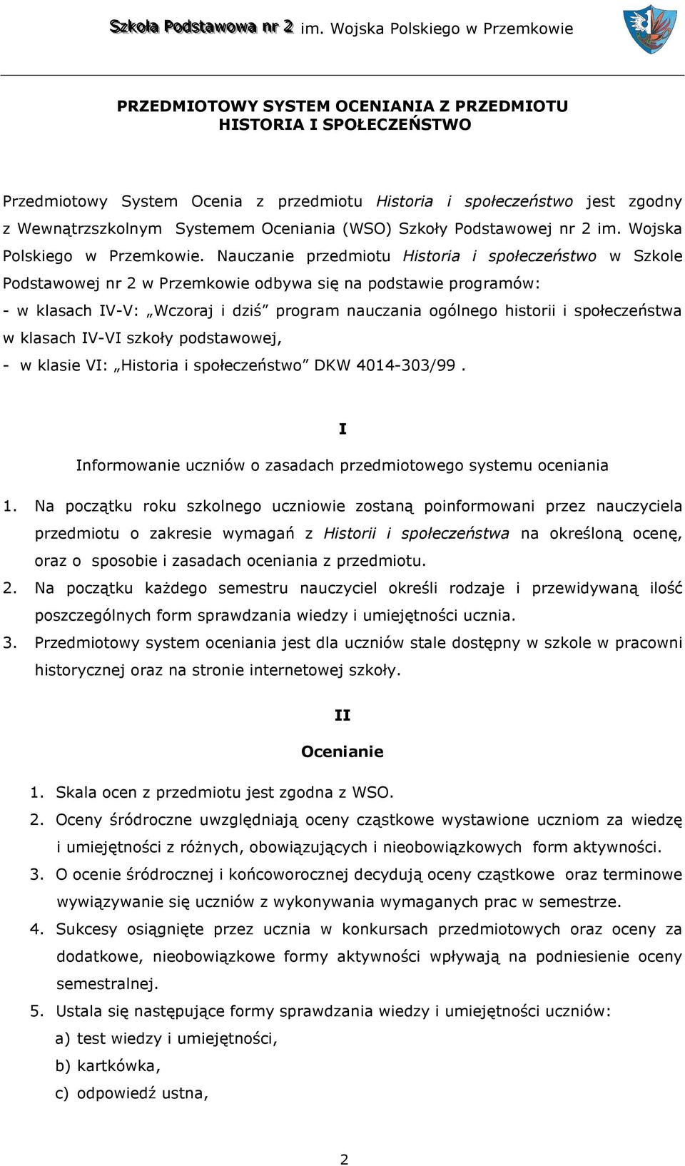 Nauczanie przedmiotu Historia i społeczeństwo w Szkole Podstawowej nr 2 w Przemkowie odbywa się na podstawie programów: - w klasach IV-V: Wczoraj i dziś program nauczania ogólnego historii i