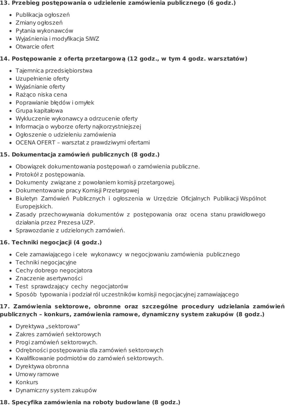 warsztatów) Tajemnica przedsiębiorstwa Uzupełnienie oferty Wyjaśnianie oferty Rażąco niska cena Poprawianie błędów i omyłek Grupa kapitałowa Wykluczenie wykonawcy a odrzucenie oferty Informacja o