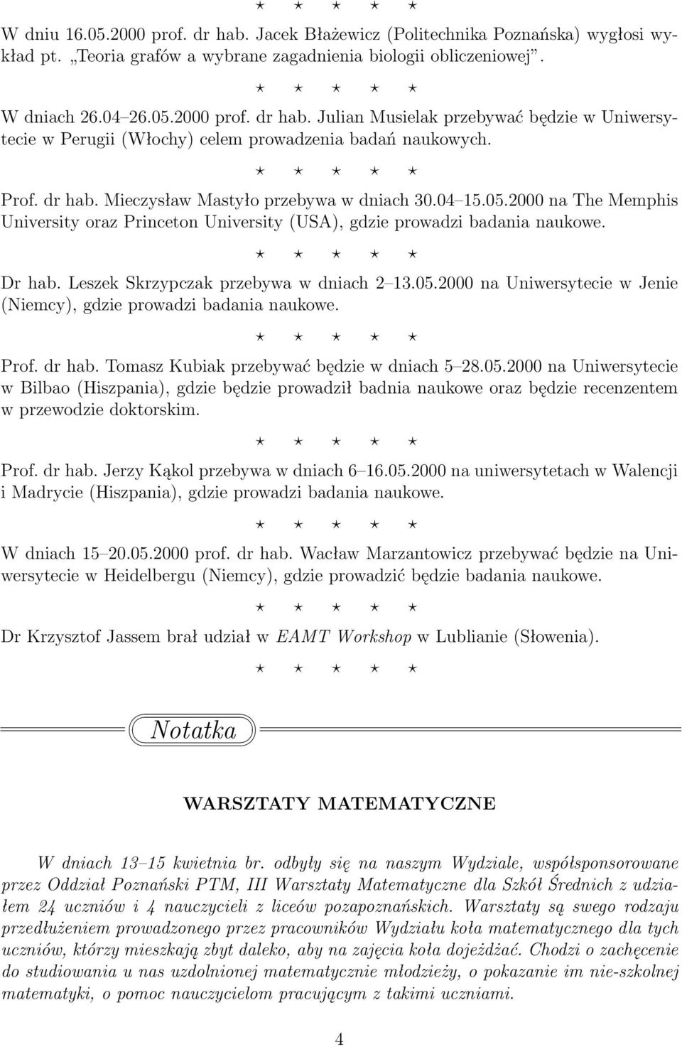 Leszek Skrzypczak przebywa w dniach 2 13.05.2000 na Uniwersytecie w Jenie (Niemcy), gdzie prowadzi badania naukowe. Prof. dr hab. Tomasz Kubiak przebywać będzie w dniach 5 28.05.2000 na Uniwersytecie w Bilbao (Hiszpania), gdzie będzie prowadził badnia naukowe oraz będzie recenzentem w przewodzie doktorskim.