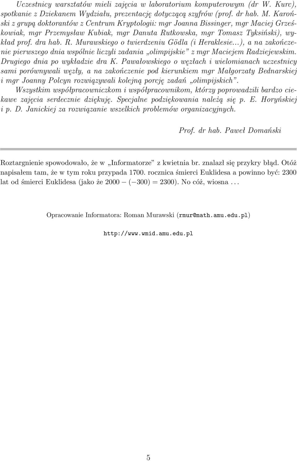 ..), a na zakończenie pierwszego dnia wspólnie liczyli zadania olimpijskie z mgr Maciejem Radziejewskim. Drugiego dnia po wykładzie dra K.