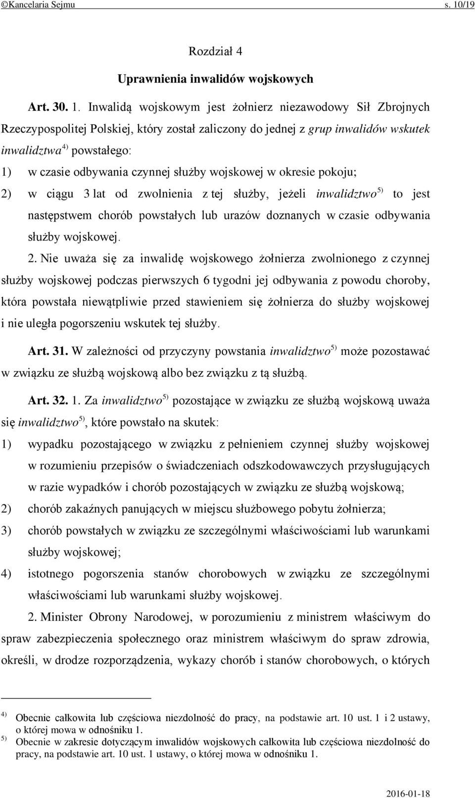 Inwalidą wojskowym jest żołnierz niezawodowy Sił Zbrojnych Rzeczypospolitej Polskiej, który został zaliczony do jednej z grup inwalidów wskutek inwalidztwa 4) powstałego: 1) w czasie odbywania