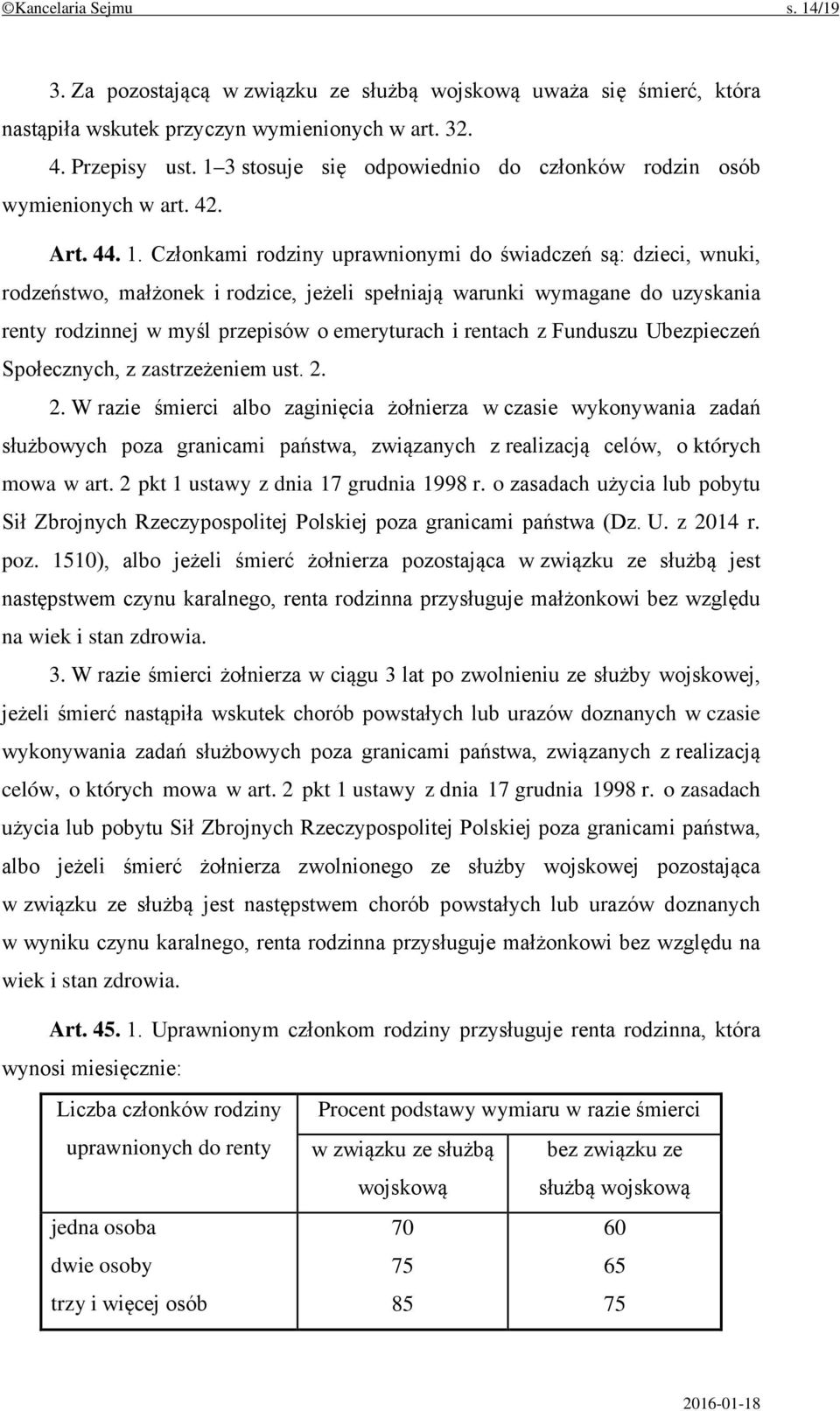 Członkami rodziny uprawnionymi do świadczeń są: dzieci, wnuki, rodzeństwo, małżonek i rodzice, jeżeli spełniają warunki wymagane do uzyskania renty rodzinnej w myśl przepisów o emeryturach i rentach