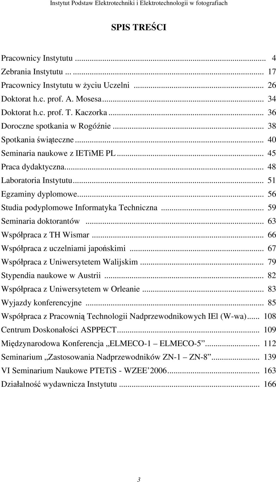 .. 51 Egzaminy dyplomowe... 56 Studia podyplomowe Informatyka Techniczna... 59 Seminaria doktorantów... 63 Współpraca z TH Wismar... 66 Współpraca z uczelniami japońskimi.