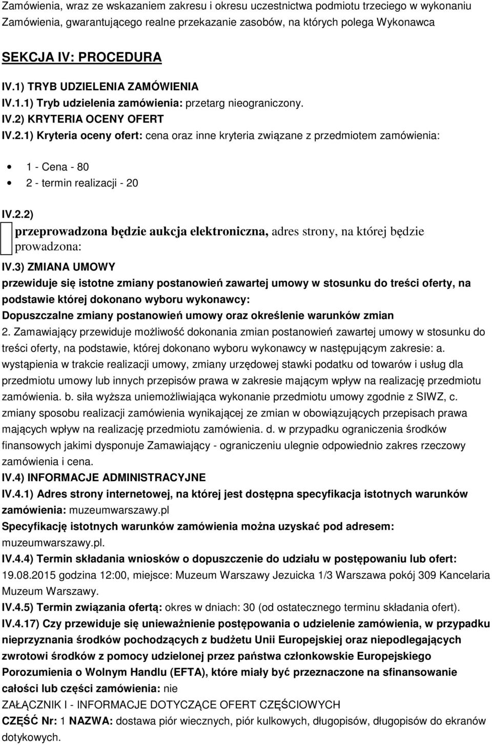 KRYTERIA OCENY OFERT IV.2.1) Kryteria oceny ofert: cena oraz inne kryteria związane z przedmiotem zamówienia: 1 - Cena - 80 2 - termin realizacji - 20 IV.2.2) przeprowadzona będzie aukcja elektroniczna, adres strony, na której będzie prowadzona: IV.