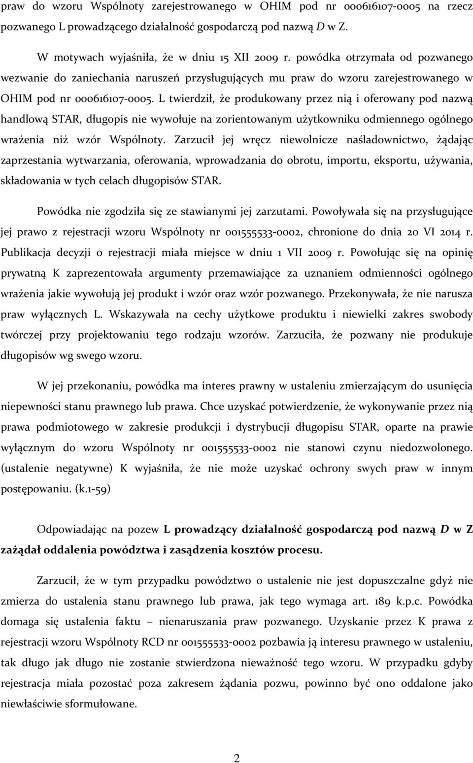 L twierdził, że produkowany przez nią i oferowany pod nazwą handlową STAR, długopis nie wywołuje na zorientowanym użytkowniku odmiennego ogólnego wrażenia niż wzór Wspólnoty.