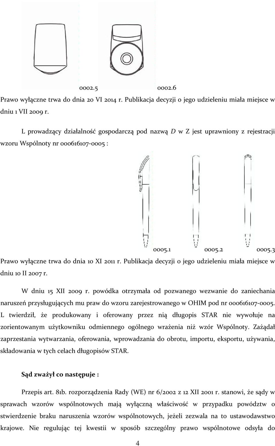 Publikacja decyzji o jego udzieleniu miała miejsce w dniu 10 II 2007 r. W dniu 15 XII 2009 r.