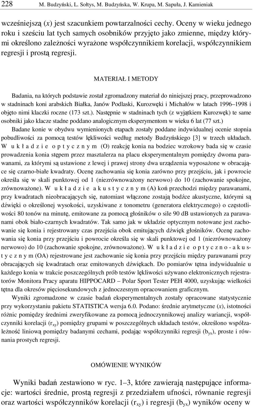 MATERIAŁ I METODY Badania, na których podstawie został zgromadzony materiał do niniejszej pracy, przeprowadzono w stadninach koni arabskich Białka, Janów Podlaski, Kurozwki i Michałów w latach 1996