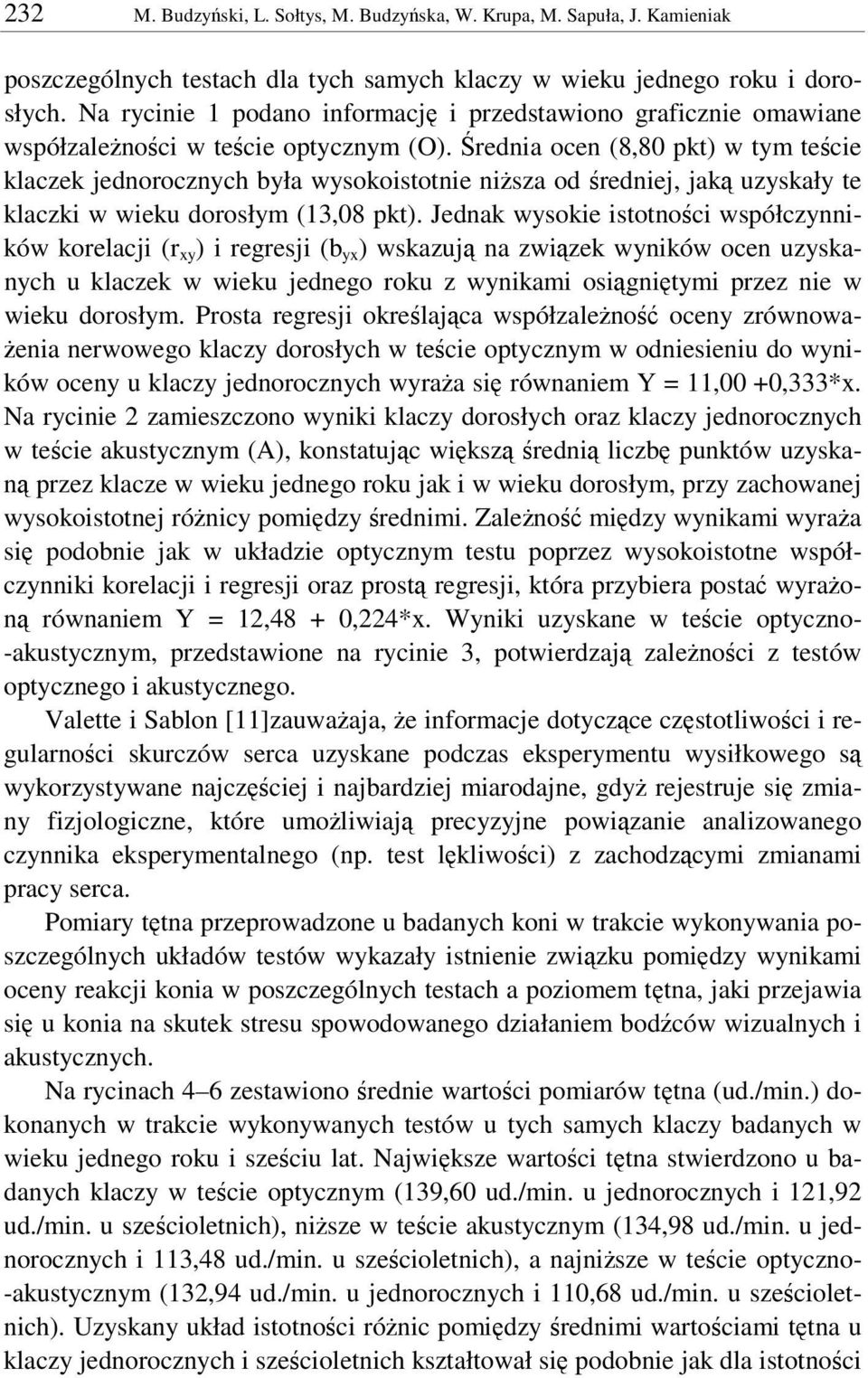 rednia ocen (8,8 pkt) w tym tecie klaczek jednorocznych była wysokoistotnie nisza od redniej, jak uzyskały te klaczki w wieku dorosłym (13,8 pkt).