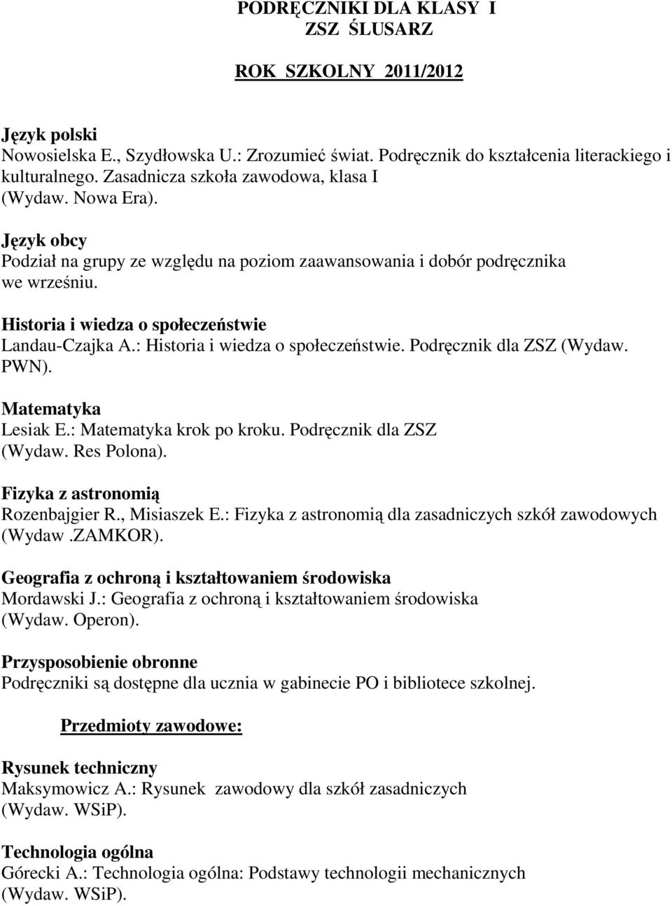: i wiedza o społeczeństwie. Podręcznik dla ZSZ (Wydaw. PWN). Lesiak E.: krok po kroku. Podręcznik dla ZSZ (Wydaw. Res Polona). Fizyka z astronomią Rozenbajgier R., Misiaszek E.