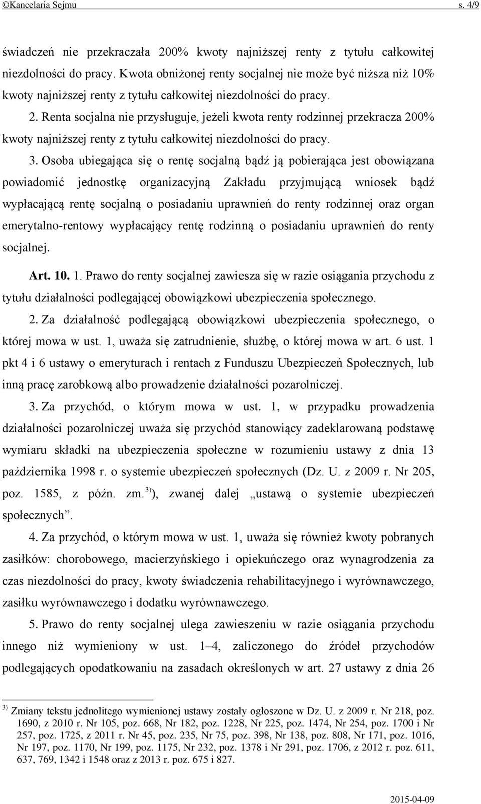 Renta socjalna nie przysługuje, jeżeli kwota renty rodzinnej przekracza 200% kwoty najniższej renty z tytułu całkowitej niezdolności do pracy. 3.