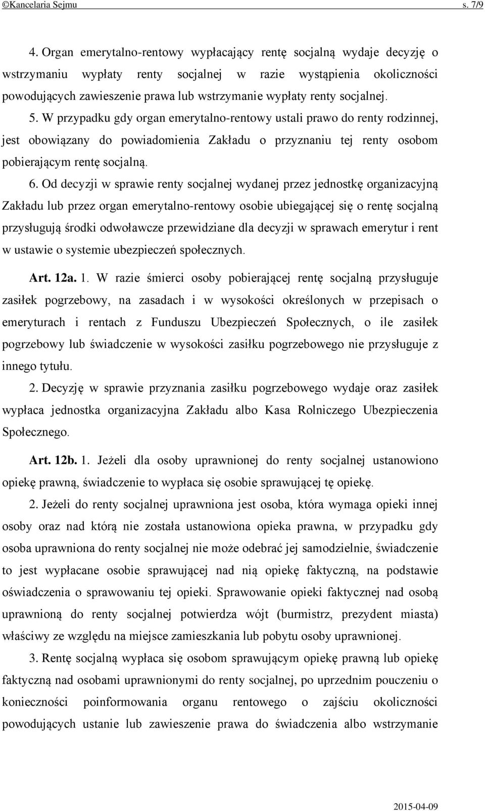 socjalnej. 5. W przypadku gdy organ emerytalno-rentowy ustali prawo do renty rodzinnej, jest obowiązany do powiadomienia Zakładu o przyznaniu tej renty osobom pobierającym rentę socjalną. 6.