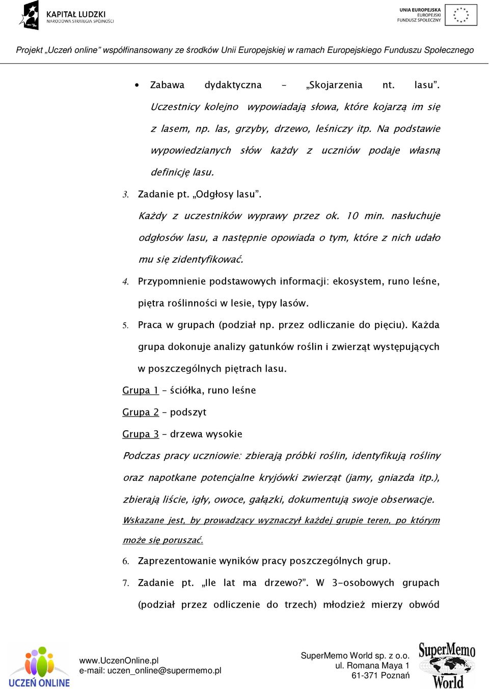 nasłuchuje odgłosów lasu, a następnie opowiada o tym, które z nich udało mu się zidentyfikować. 4. Przypomnienie podstawowych informacji: ekosystem, runo leśne, piętra roślinności w lesie, typy lasów.