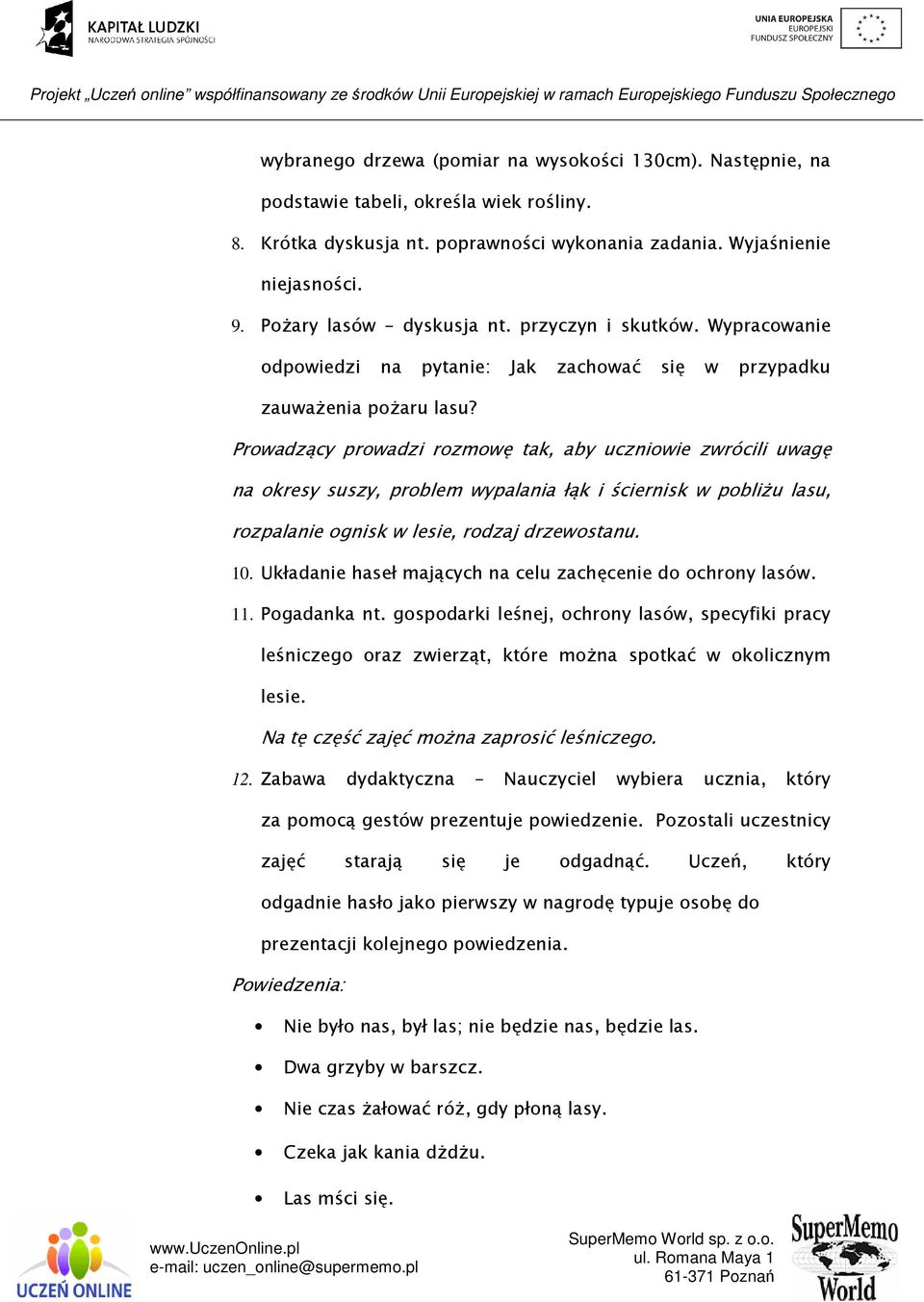 Prowadzący prowadzi rozmowę tak, aby uczniowie zwrócili uwagę na okresy suszy, problem wypalania łąk i ściernisk w pobliżu lasu, rozpalanie ognisk w lesie, rodzaj drzewostanu. 10.