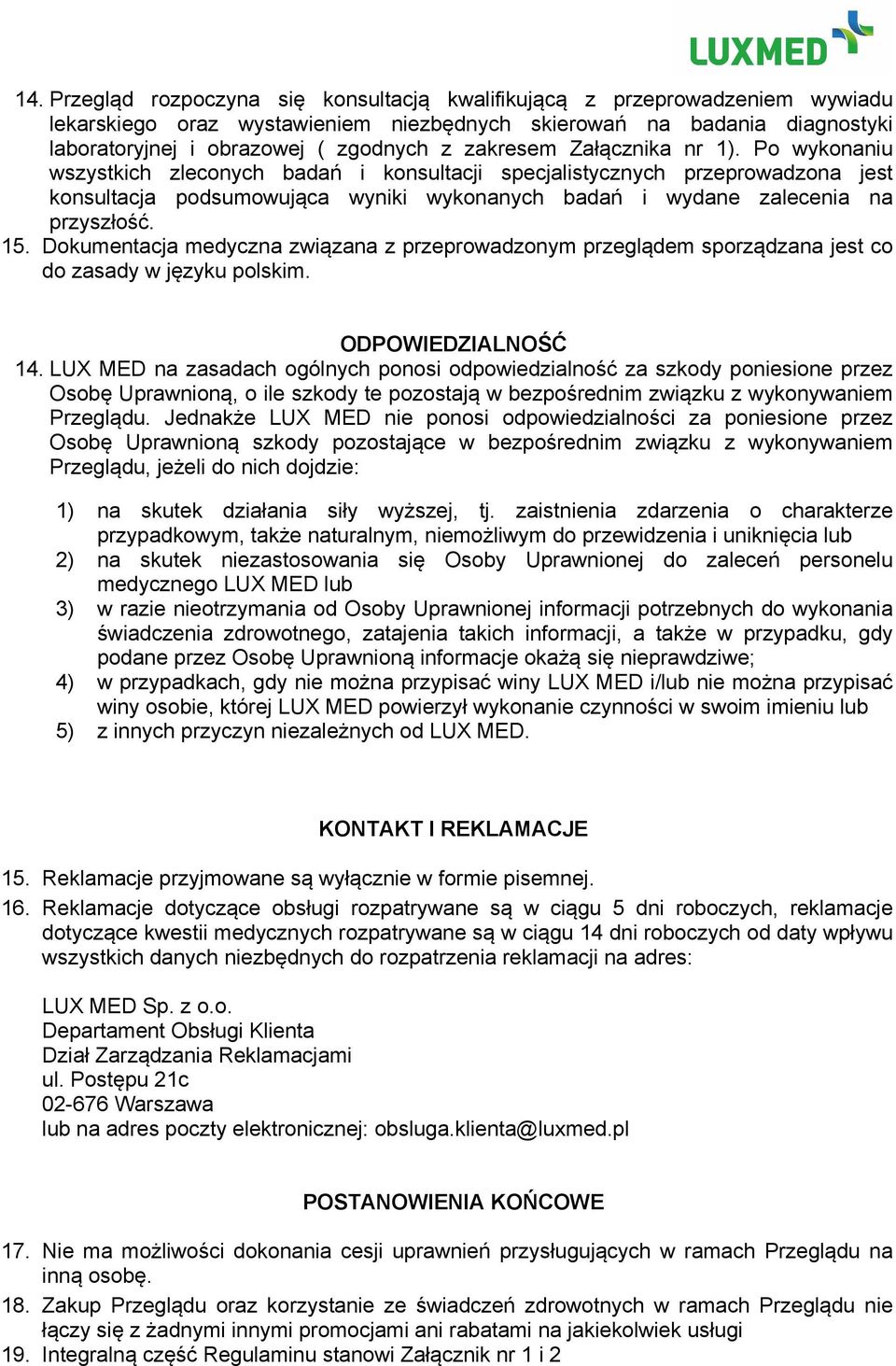 Po wykonaniu wszystkich zleconych badań i konsultacji specjalistycznych przeprowadzona jest konsultacja podsumowująca wyniki wykonanych badań i wydane zalecenia na przyszłość. 15.