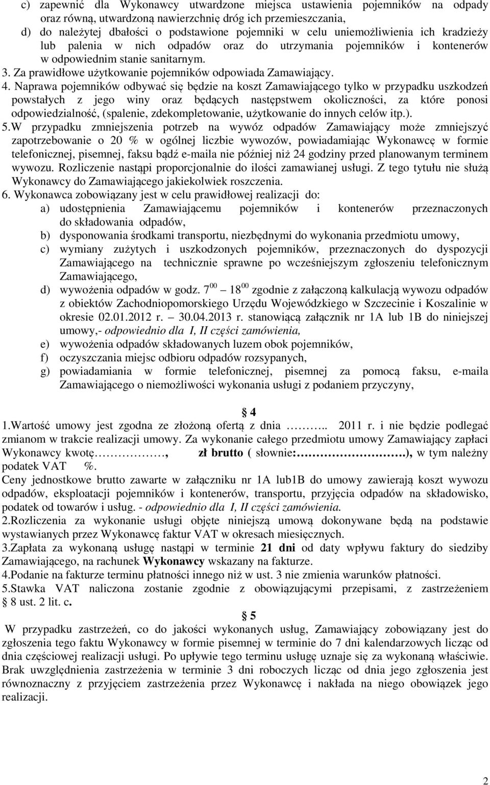 Naprawa pojemników odbywać się będzie na koszt Zamawiającego tylko w przypadku uszkodzeń powstałych z jego winy oraz będących następstwem okoliczności, za które ponosi odpowiedzialność, (spalenie,