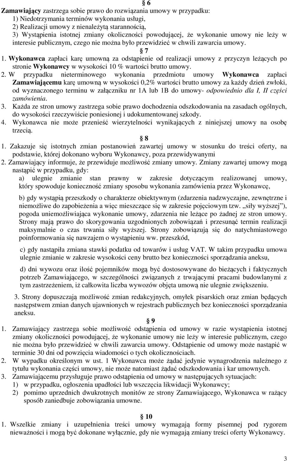 Wykonawca zapłaci karę umowną za odstąpienie od realizacji umowy z przyczyn leżących po stronie Wykonawcy w wysokości 10 % wartości brutto umowy. 2.