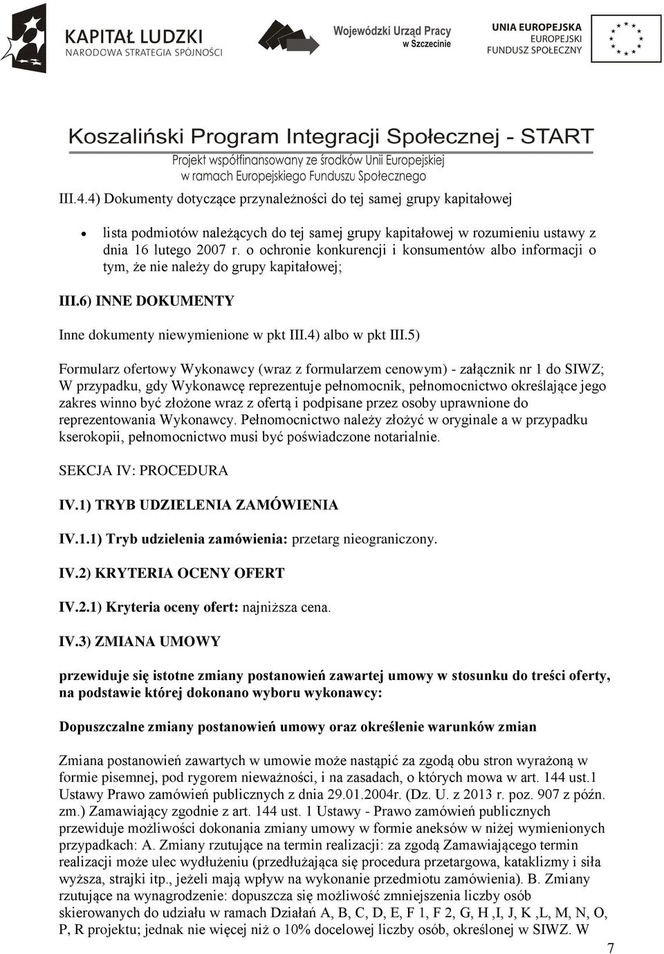 5) Formularz ofertowy Wykonawcy (wraz z formularzem cenowym) - załącznik nr 1 do SIWZ; W przypadku, gdy Wykonawcę reprezentuje pełnomocnik, pełnomocnictwo określające jego zakres winno być złożone