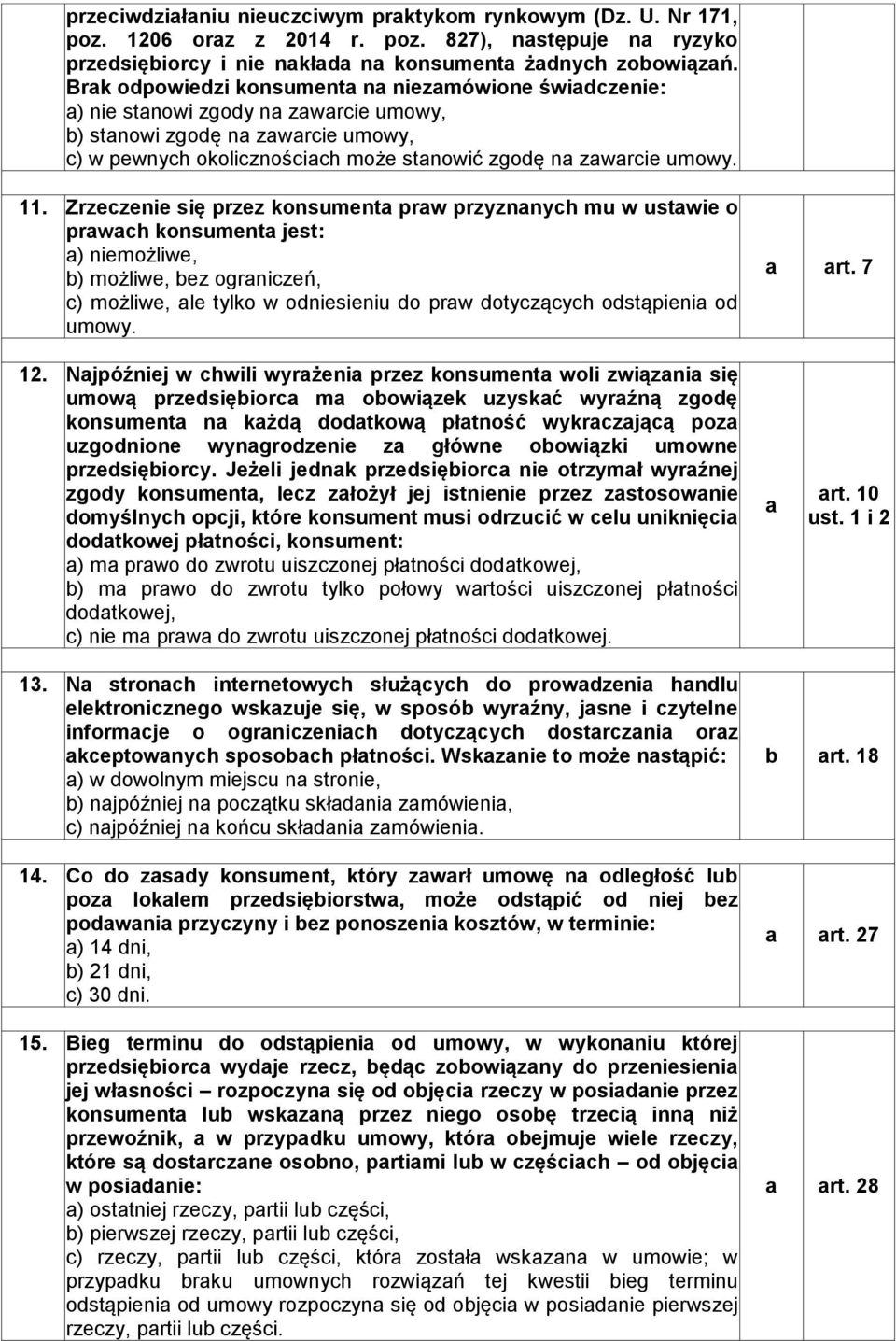 Zrzezenie się przez konsument prw przyznnyh mu w ustwie o prwh konsument jest: ) niemożliwe, ) możliwe, ez ogrnizeń, ) możliwe, le tylko w odniesieniu do prw dotyząyh odstąpieni od umowy. rt. 7 12.