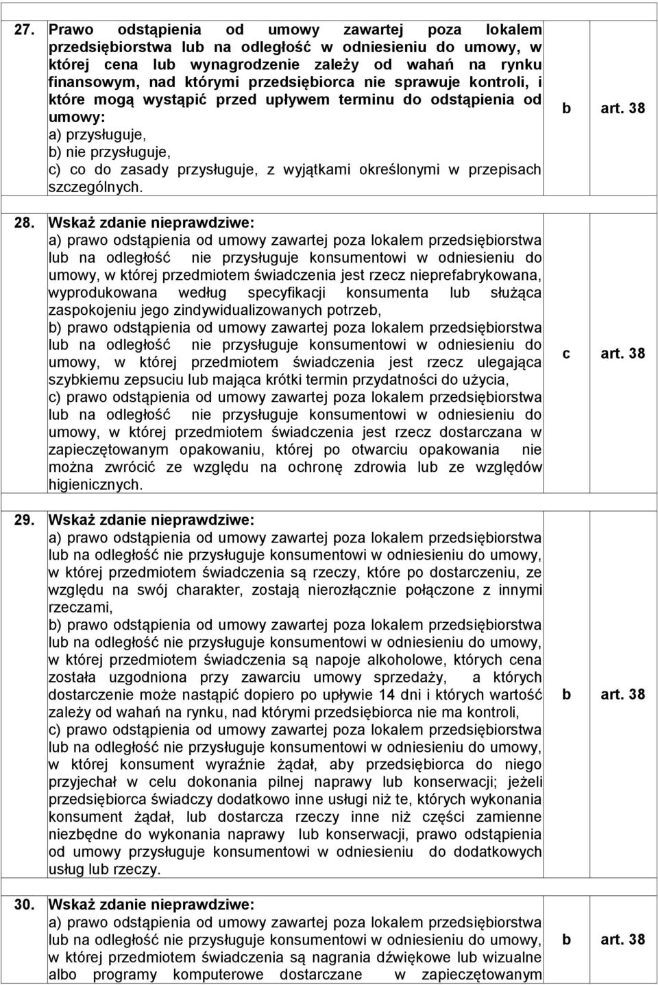 Wskż zdnie nieprwdziwe: ) prwo odstąpieni od umowy zwrtej poz loklem przedsięiorstw lu n odległość nie przysługuje konsumentowi w odniesieniu do umowy, w której przedmiotem świdzeni jest rzez