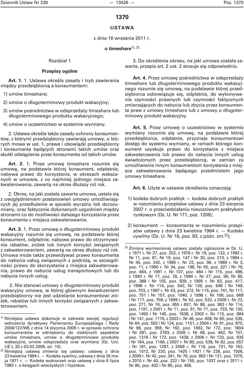 70 1370 USTAWA z dnia 16 września 2011 r. o timeshare1), 2) Rozdział 1 Przepisy ogólne Art. 1. 1. Ustawa określa zasady i tryb zawierania między przedsiębiorcą a konsumentem: 1) umów timeshare; 2)