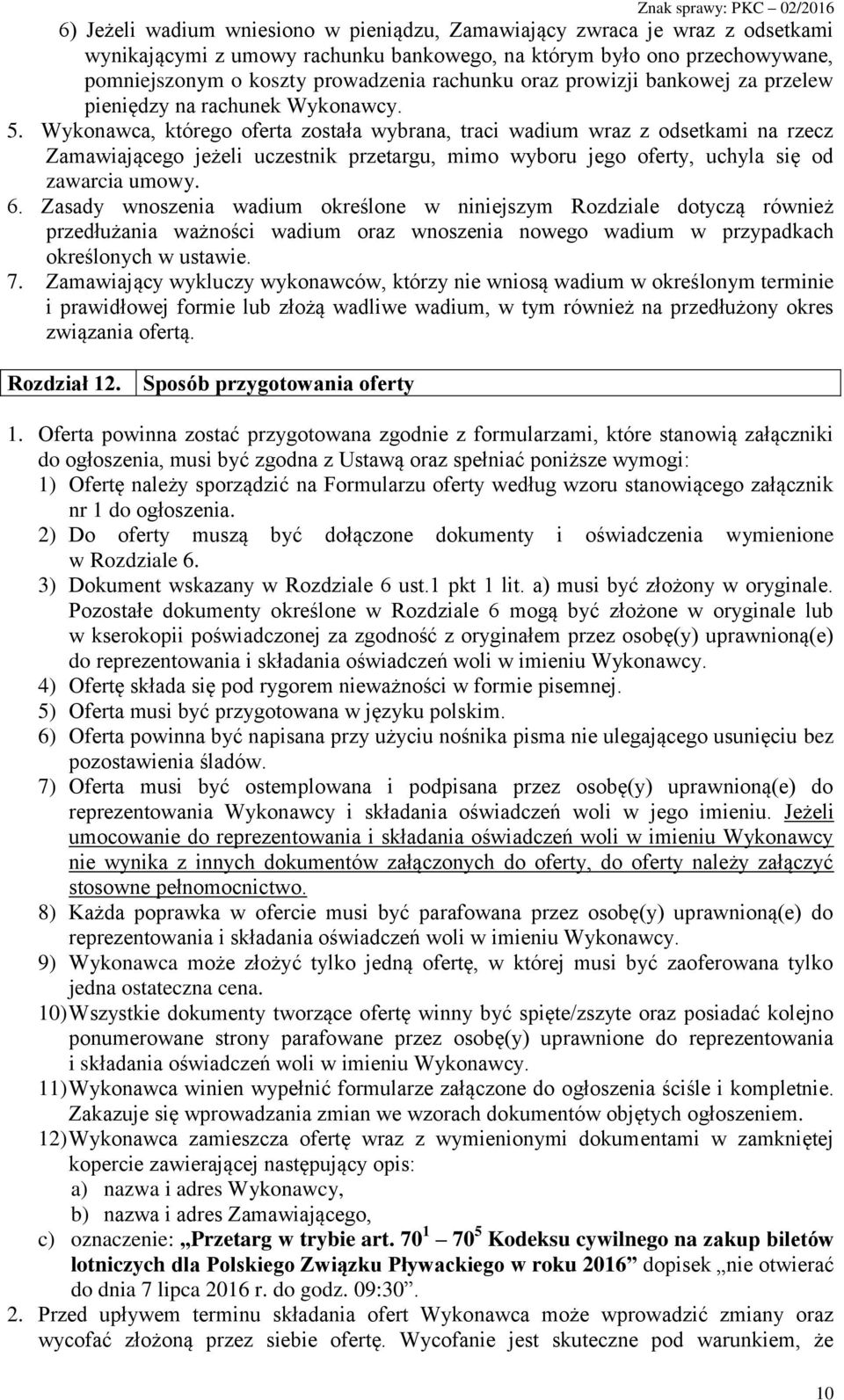 Wykonawca, którego oferta została wybrana, traci wadium wraz z odsetkami na rzecz Zamawiającego jeżeli uczestnik przetargu, mimo wyboru jego oferty, uchyla się od zawarcia umowy. 6.