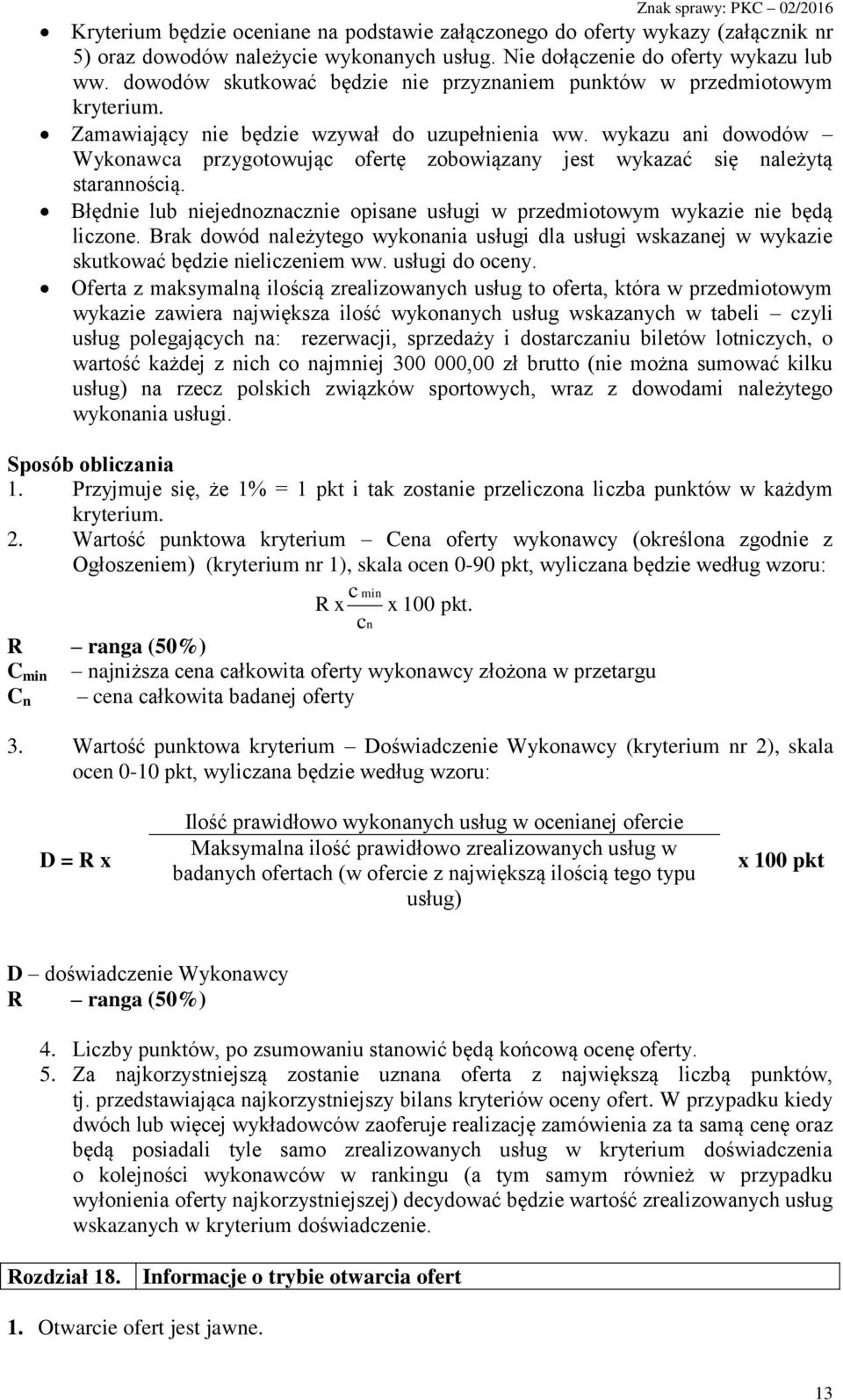 wykazu ani dowodów Wykonawca przygotowując ofertę zobowiązany jest wykazać się należytą starannością. Błędnie lub niejednoznacznie opisane usługi w przedmiotowym wykazie nie będą liczone.
