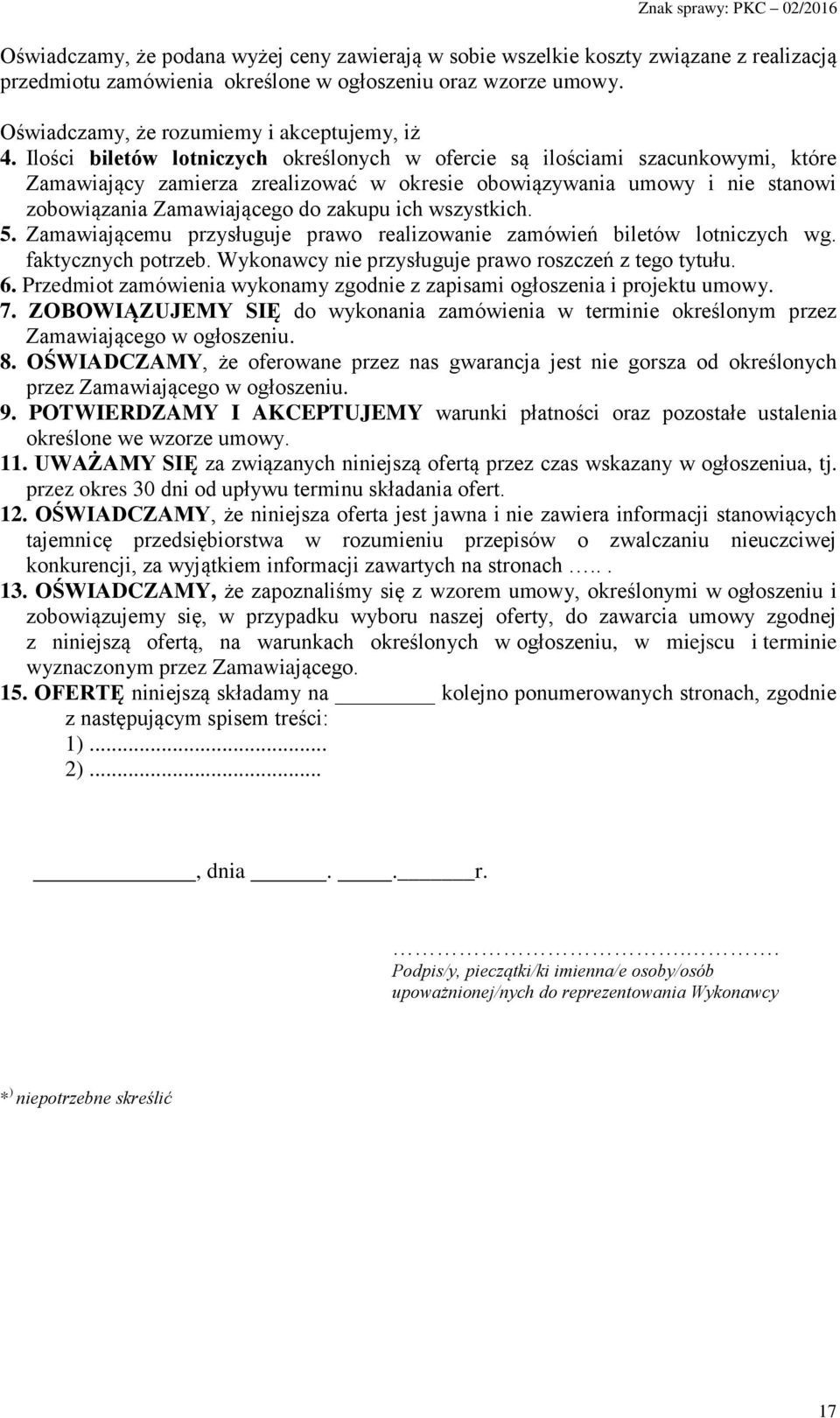 wszystkich. 5. Zamawiającemu przysługuje prawo realizowanie zamówień biletów lotniczych wg. faktycznych potrzeb. Wykonawcy nie przysługuje prawo roszczeń z tego tytułu. 6.
