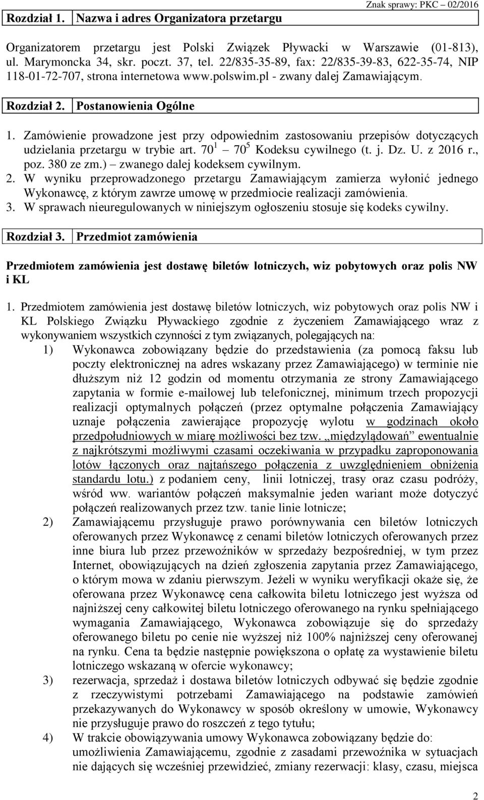 Zamówienie prowadzone jest przy odpowiednim zastosowaniu przepisów dotyczących udzielania przetargu w trybie art. 70 1 70 5 Kodeksu cywilnego (t. j. Dz. U. z 2016 r., poz. 380 ze zm.