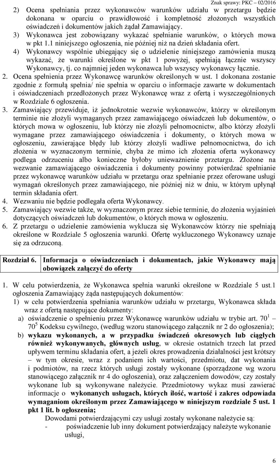4) Wykonawcy wspólnie ubiegający się o udzielenie niniejszego zamówienia muszą wykazać, że warunki określone w pkt 1 powyżej, spełniają łącznie wszyscy Wykonawcy, tj.