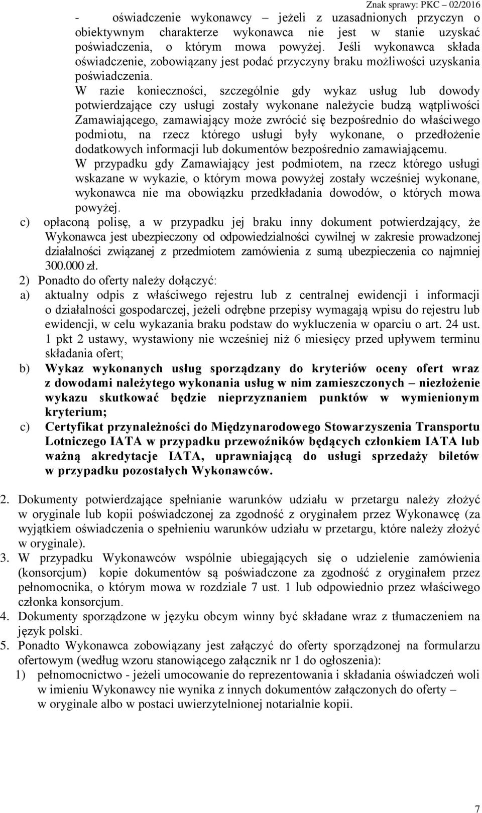 W razie konieczności, szczególnie gdy wykaz usług lub dowody potwierdzające czy usługi zostały wykonane należycie budzą wątpliwości Zamawiającego, zamawiający może zwrócić się bezpośrednio do