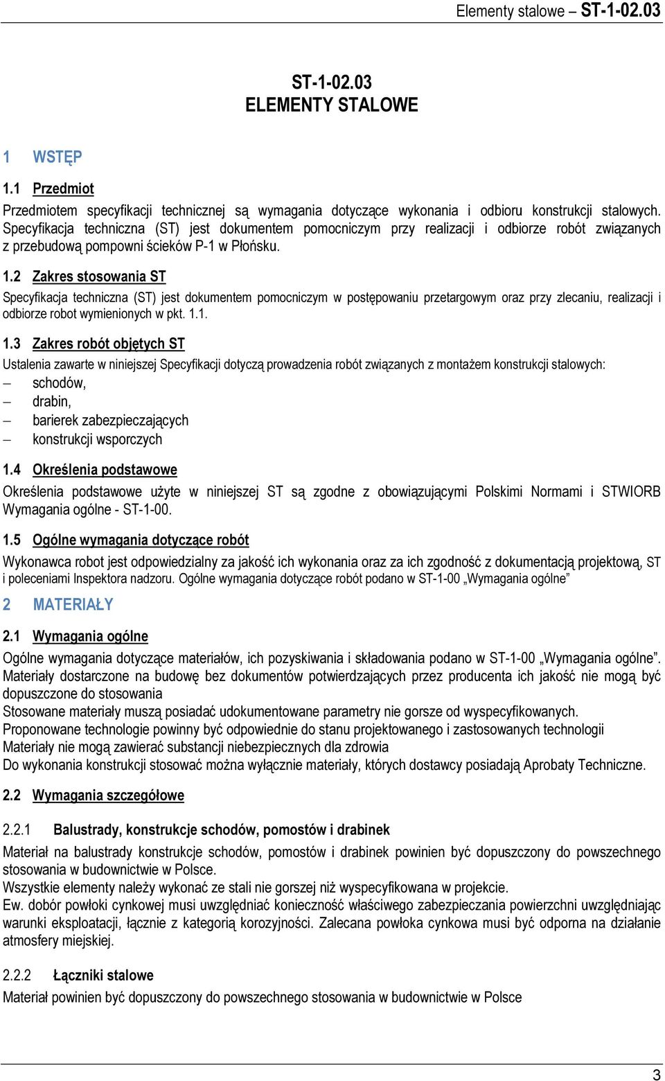 2 Zakres stosowania ST Specyfikacja techniczna (ST) jest dokumentem pomocniczym w postępowaniu przetargowym oraz przy zlecaniu, realizacji i odbiorze robot wymienionych w pkt. 1.