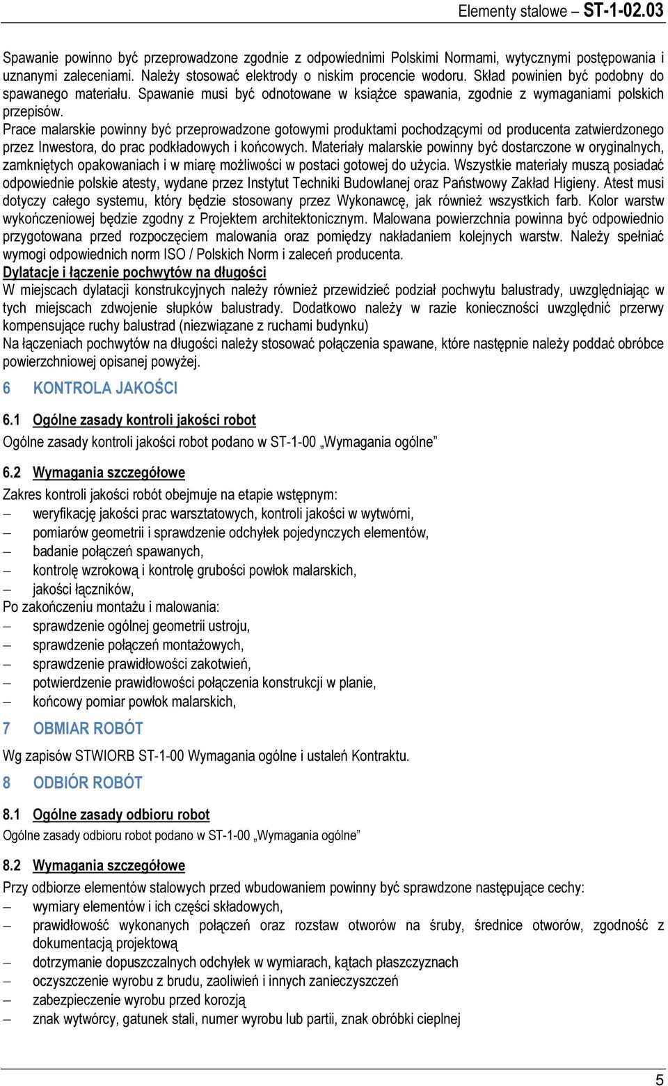 Prace malarskie powinny być przeprowadzone gotowymi produktami pochodzącymi od producenta zatwierdzonego przez Inwestora, do prac podkładowych i końcowych.