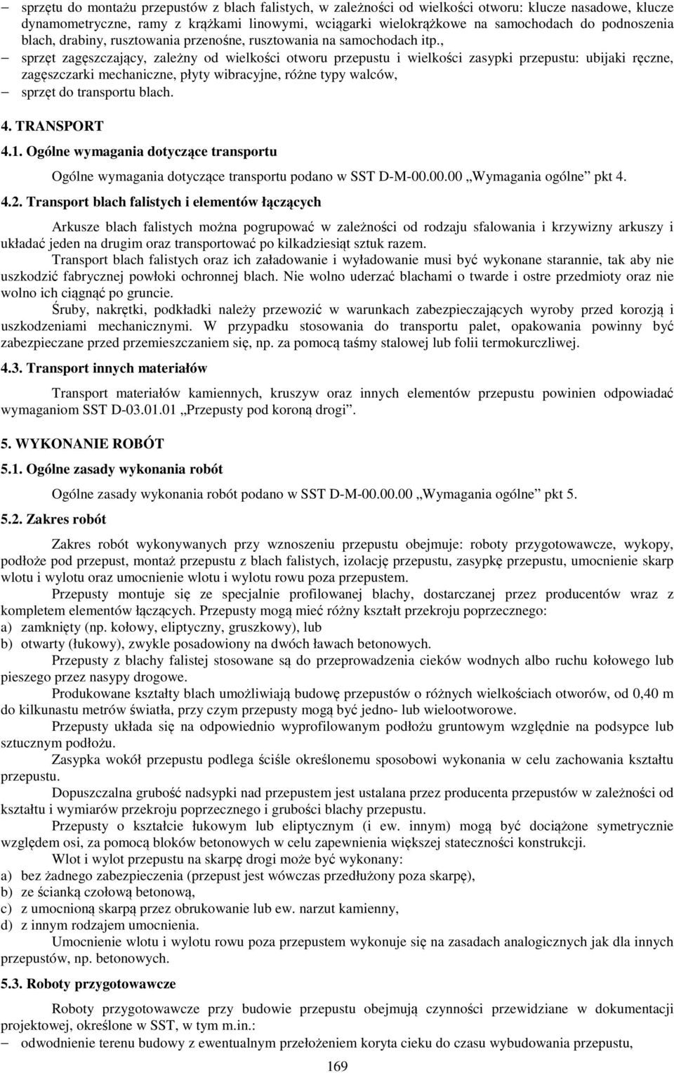 , sprzęt zagęszczający, zależny od wielkości otworu przepustu i wielkości zasypki przepustu: ubijaki ręczne, zagęszczarki mechaniczne, płyty wibracyjne, różne typy walców, sprzęt do transportu blach.