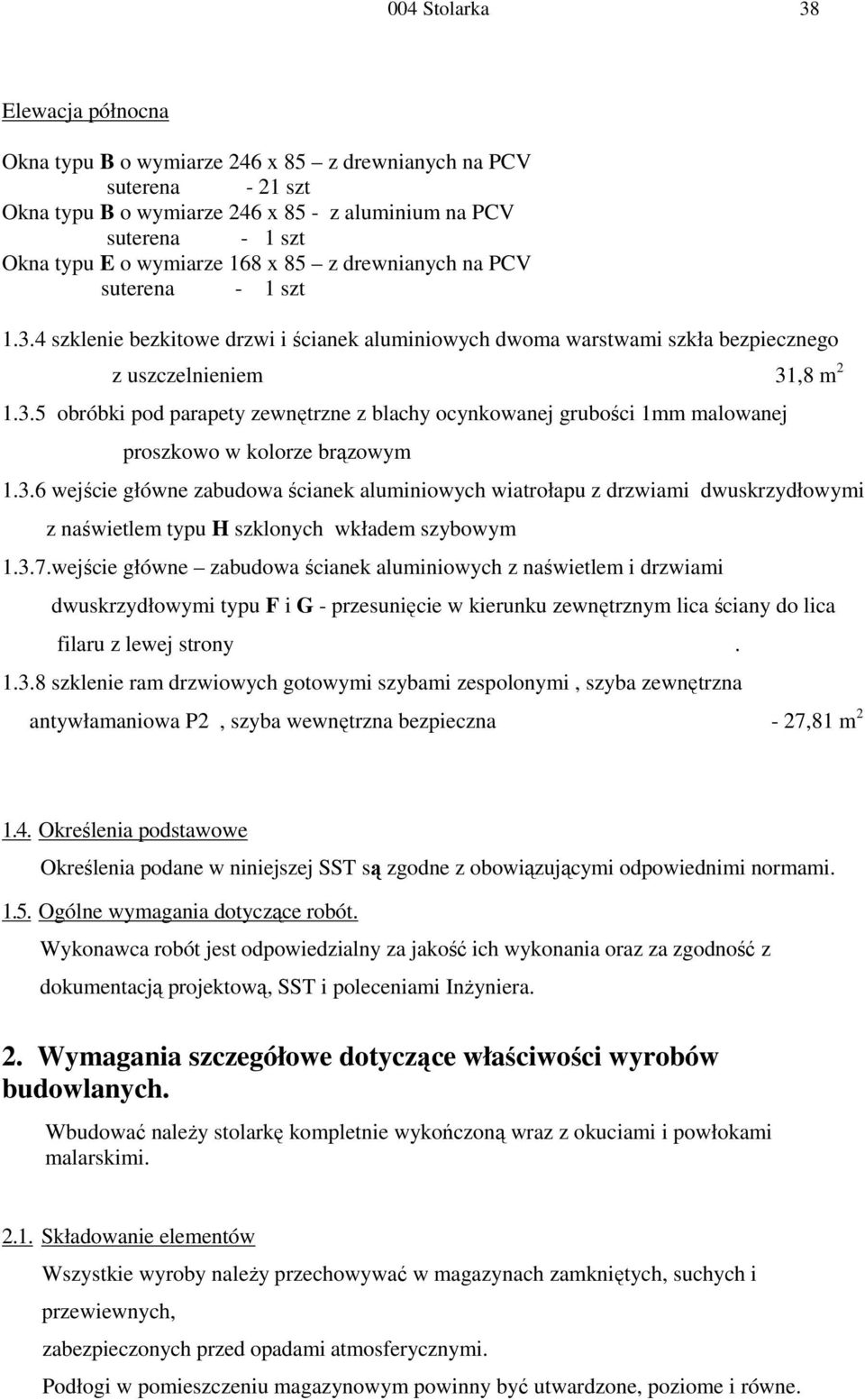 3.6 wejście główne zabudowa ścianek aluminiowych wiatrołapu z drzwiami dwuskrzydłowymi z naświetlem typu H szklonych wkładem szybowym 1.3.7.