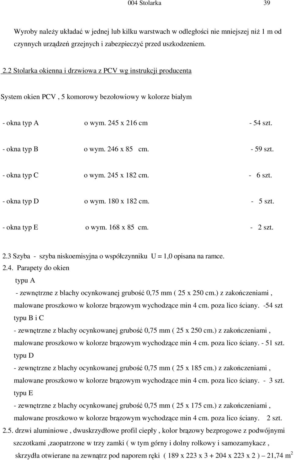 - 59 szt. - okna typ C o wym. 245 x 182 cm. - 6 szt. - okna typ D o wym. 180 x 182 cm. - 5 szt. - okna typ E o wym. 168 x 85 cm. - 2 szt. 2.3 Szyba - szyba niskoemisyjna o współczynniku U = 1,0 opisana na ramce.