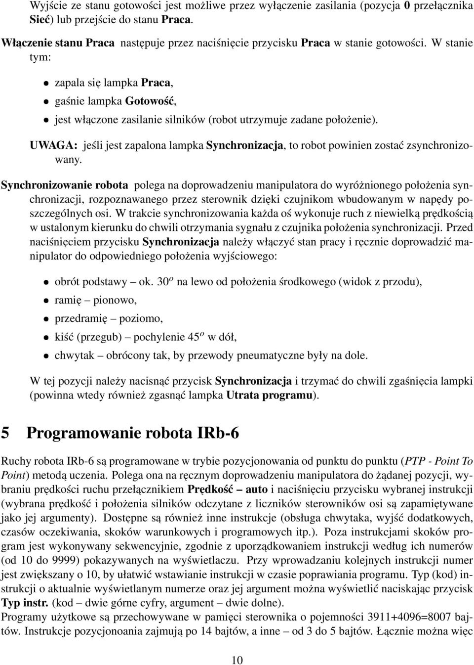 W stanie tym: zapala sie lampka Praca, gaśnie lampka Gotowość, jest wł aczone zasilanie silników (robot utrzymuje zadane położenie).