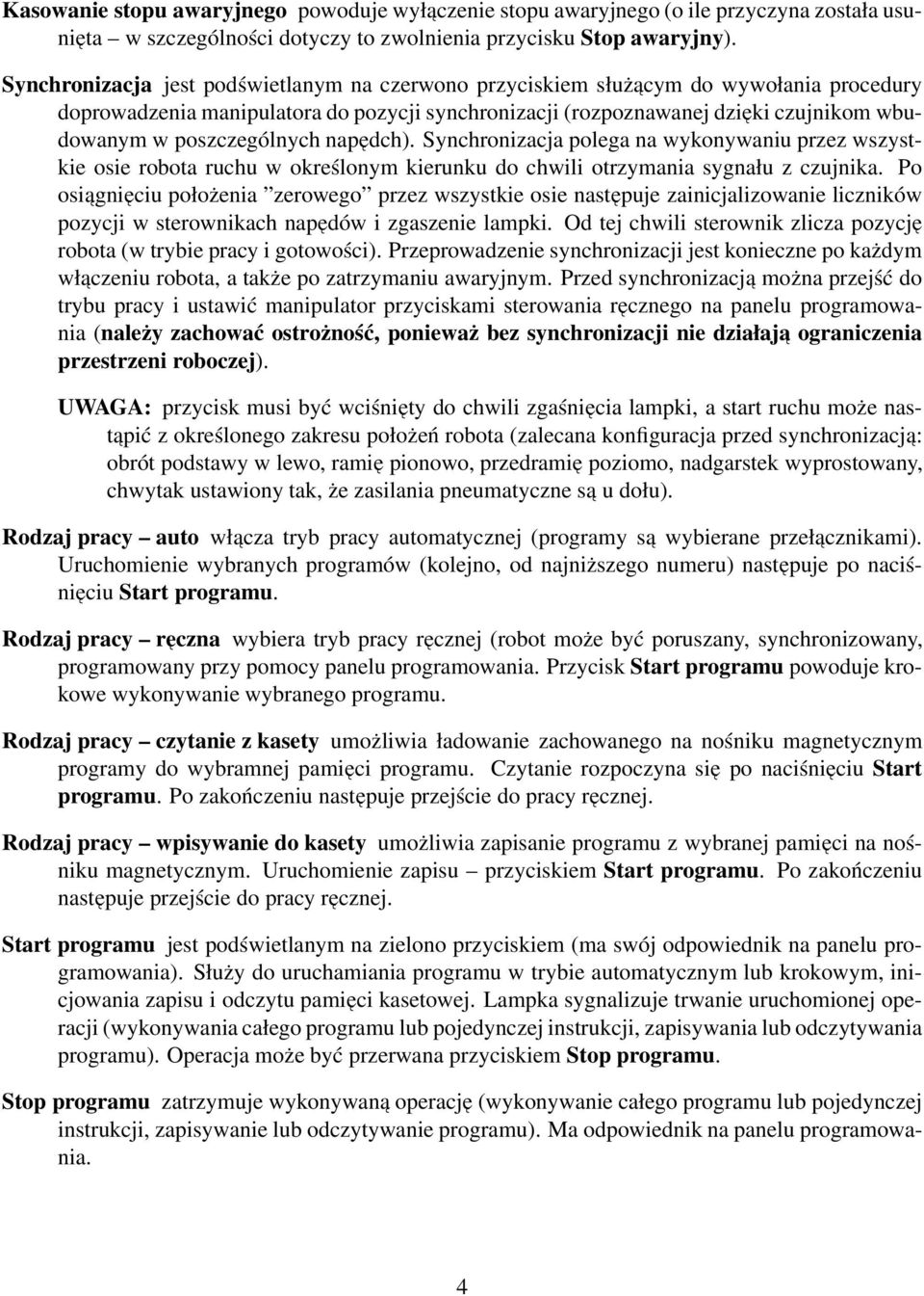 poszczególnych napedch). Synchronizacja polega na wykonywaniu przez wszystkie osie robota ruchu w określonym kierunku do chwili otrzymania sygnału z czujnika.