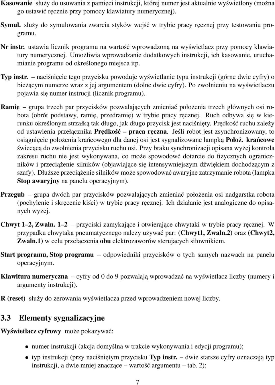 Umożliwia wprowadzanie dodatkowych instrukcji, ich kasowanie, uruchamianie programu od określonego miejsca itp. Typ instr.